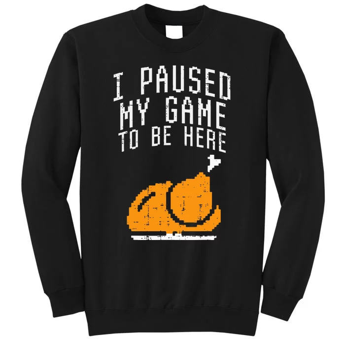 Paused My Game To Be Here Turkey Thanksgiving Gamer Tall Sweatshirt