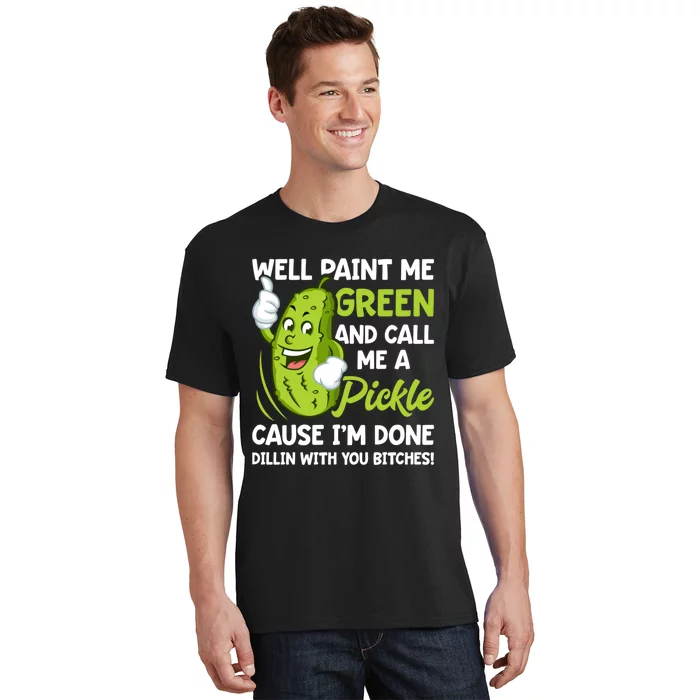 Paint Me Green And Call Me A Pickle Bitches Funny T-Shirt