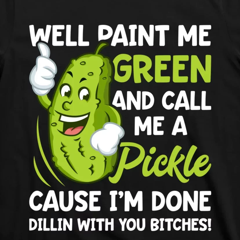 Paint Me Green And Call Me A Pickle Bitches Funny T-Shirt