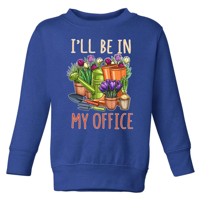 Plant Mom I'll Be In My Office Garden Gardening Dad Gift Tee Gift Toddler Sweatshirt