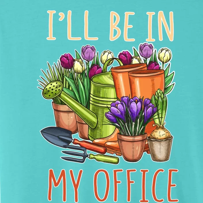 Plant Mom I'll Be In My Office Garden Gardening Dad Gift Tee Gift ChromaSoft Performance T-Shirt