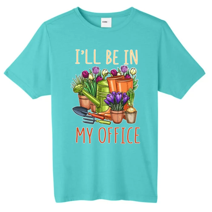 Plant Mom I'll Be In My Office Garden Gardening Dad Gift Tee Gift ChromaSoft Performance T-Shirt