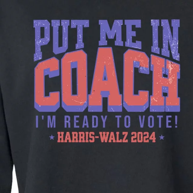 Put Me In Coach IM Ready To Vote Harris Walz 204 Cropped Pullover Crew