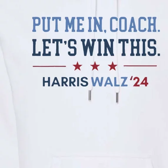 Put Me In Coach Let’S Win This Kamala Harris Walz Waltz 2024 Premium Hoodie