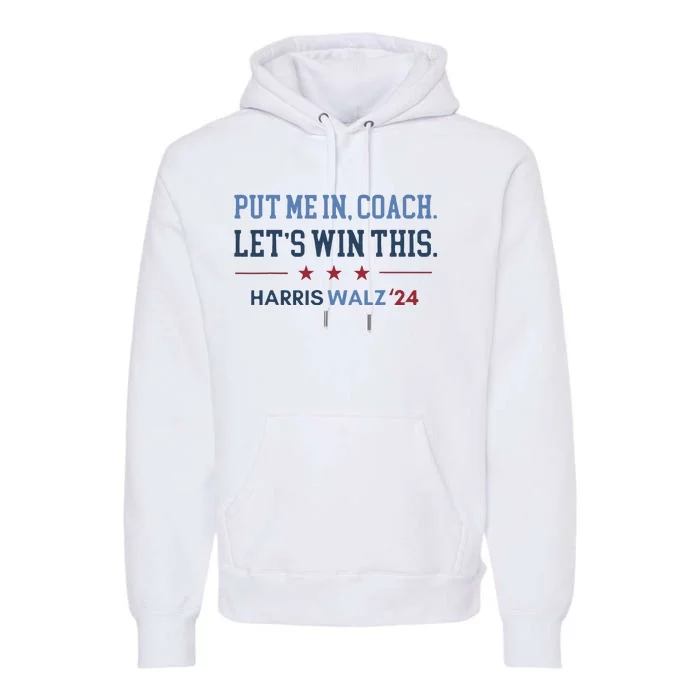 Put Me In Coach Let’S Win This Kamala Harris Walz Waltz 2024 Premium Hoodie