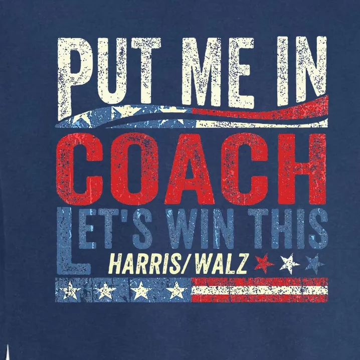 Put Me In Coach LetS Win This Harris Walz 2024 Garment-Dyed Sweatshirt