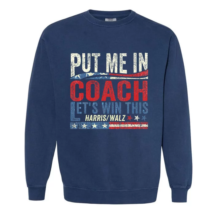 Put Me In Coach LetS Win This Harris Walz 2024 Garment-Dyed Sweatshirt