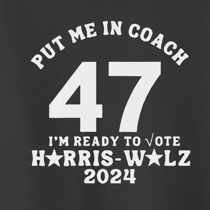 Put Me In Coach 47 Im Ready To Vote Toddler T-Shirt