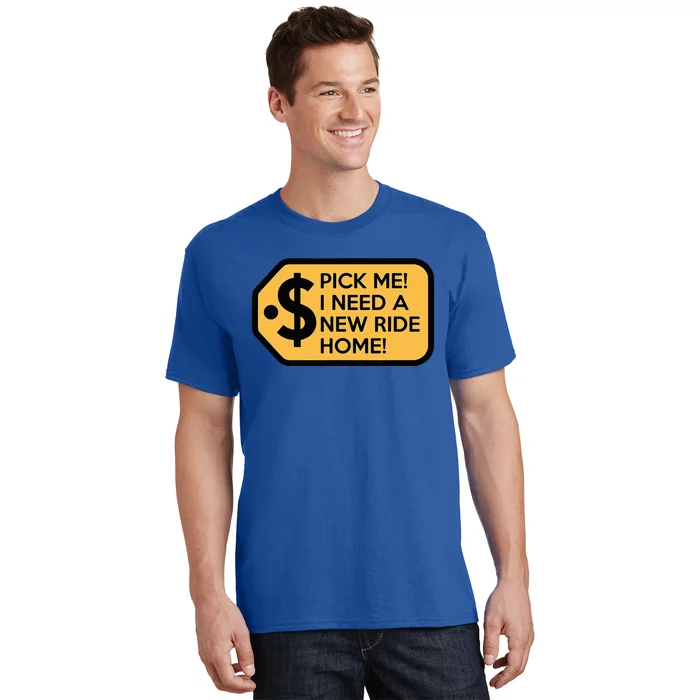 Pick Me I Need A New Ride Home T-Shirt