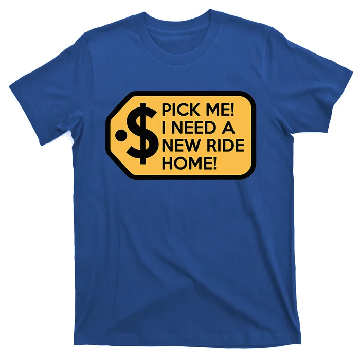 Pick Me I Need A New Ride Home T-Shirt