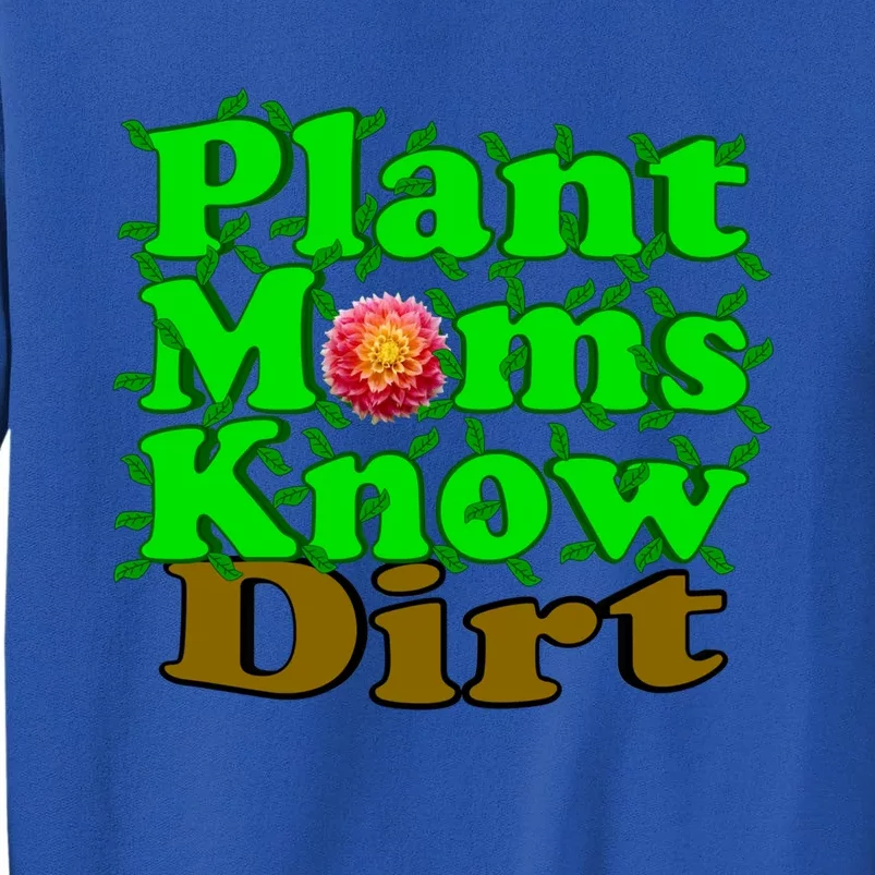 Plant Moms Know Dirt Gift Tall Sweatshirt