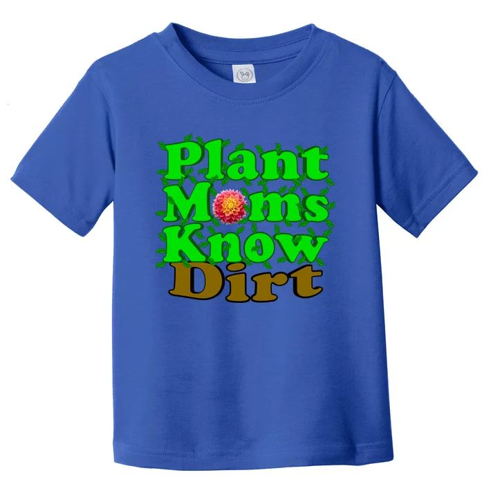 Plant Moms Know Dirt Gift Toddler T-Shirt