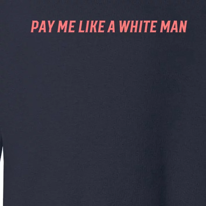 Pay Me Like A White Man Toddler Sweatshirt