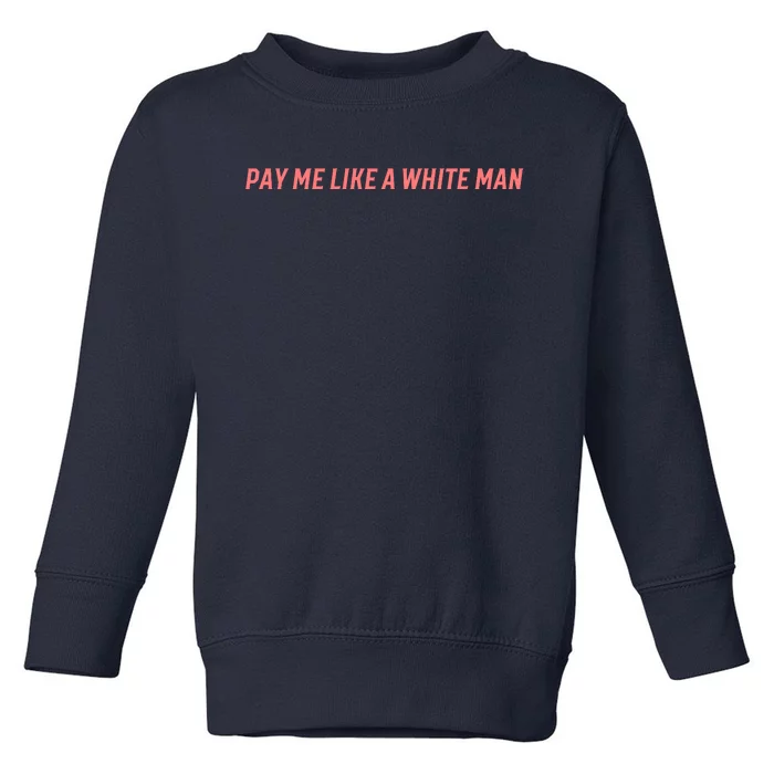 Pay Me Like A White Man Toddler Sweatshirt