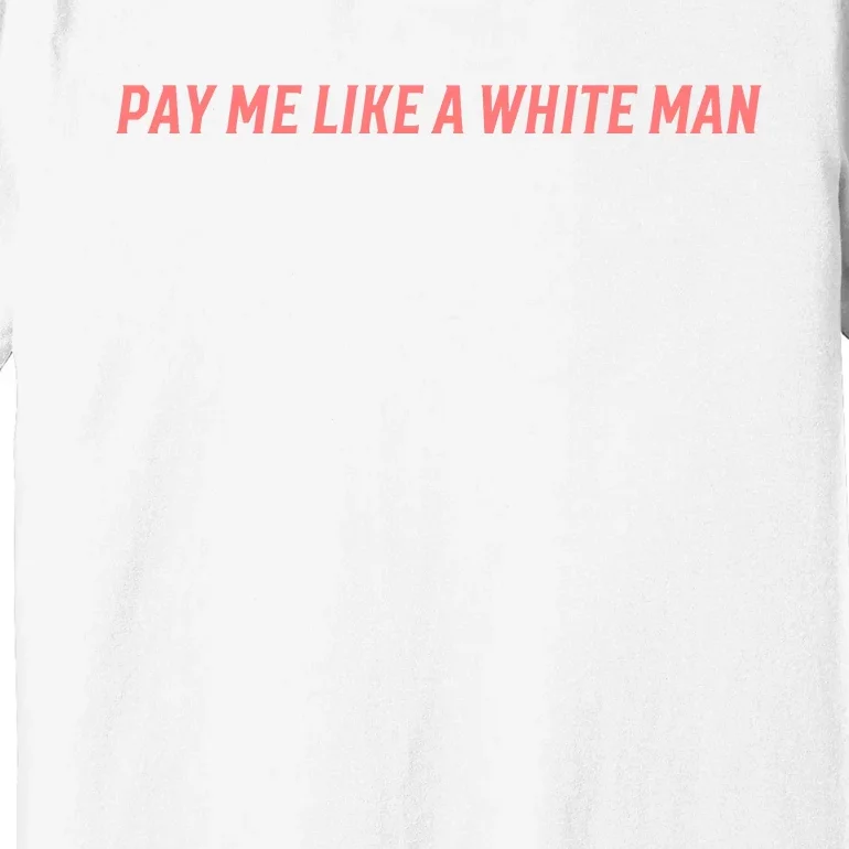 Pay Me Like A White Man Premium T-Shirt