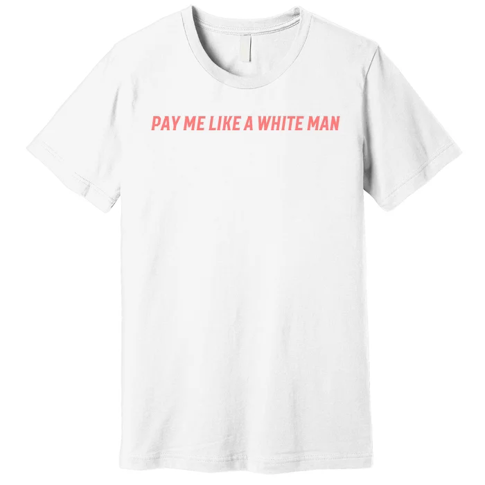 Pay Me Like A White Man Premium T-Shirt