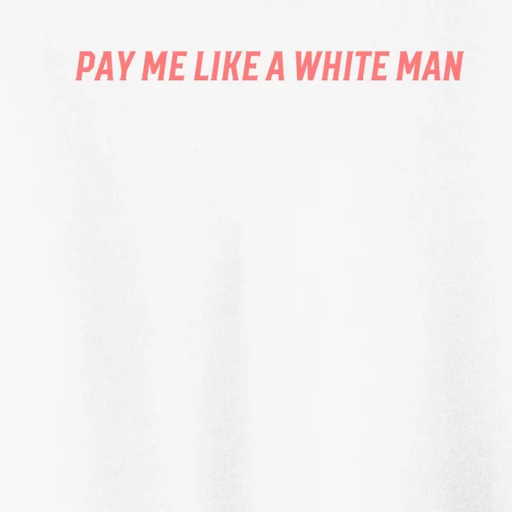 Pay Me Like A White Man Toddler T-Shirt