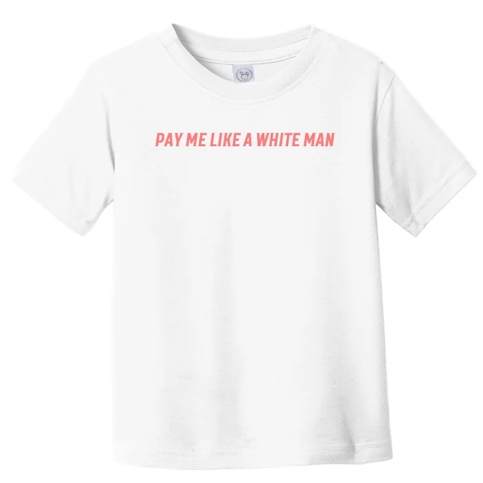 Pay Me Like A White Man Toddler T-Shirt