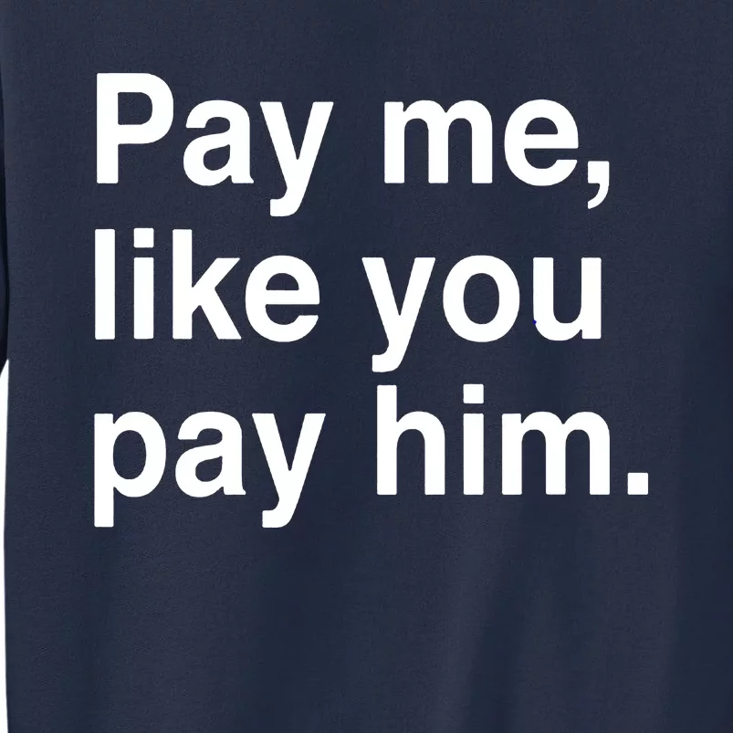 Pay Me Like You Pay Him International Sweatshirt