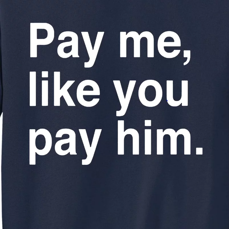 Pay Me Like You Pay Him International Tall Sweatshirt