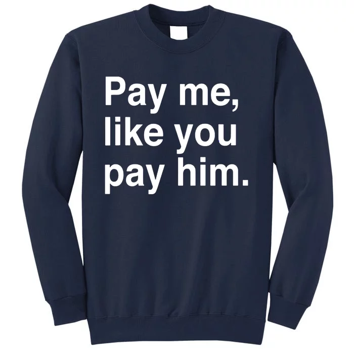 Pay Me Like You Pay Him International Tall Sweatshirt