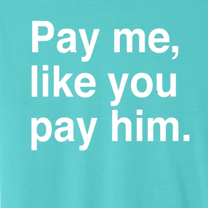 Pay Me Like You Pay Him International ChromaSoft Performance T-Shirt