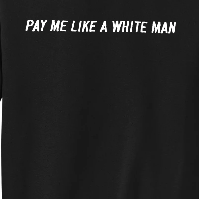 Pay Me Like A White Man Tall Sweatshirt