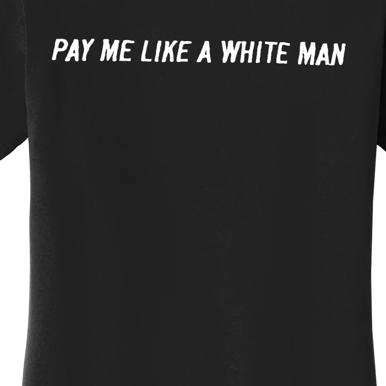 Pay Me Like A White Man Women's T-Shirt