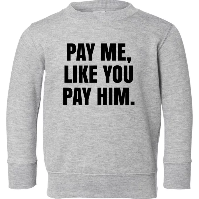 Pay Me Like You Pay Him Toddler Sweatshirt