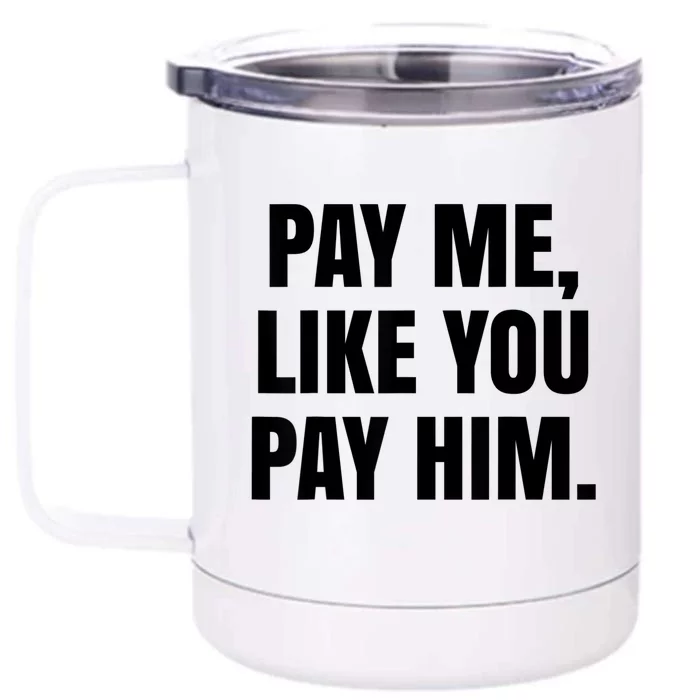 Pay Me Like You Pay Him Front & Back 12oz Stainless Steel Tumbler Cup