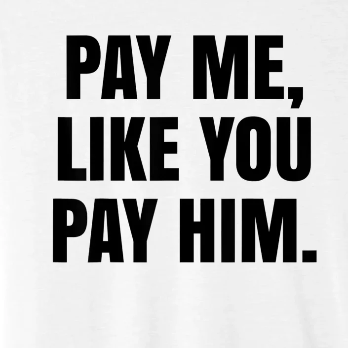 Pay Me Like You Pay Him ChromaSoft Performance T-Shirt