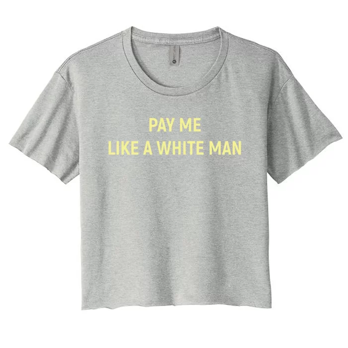 Pay Me Like A White Social Justice Gift Women's Crop Top Tee