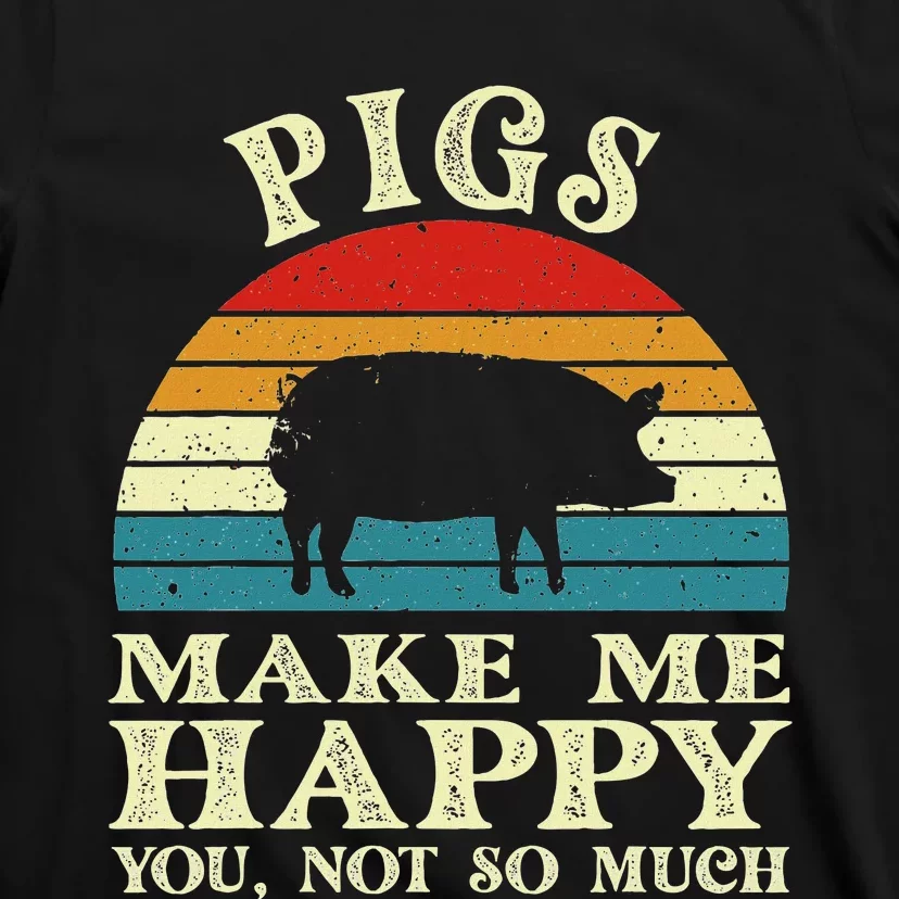 Pigs Make Me Happy You Not So Much Pig Lover Farming Farmer T-Shirt