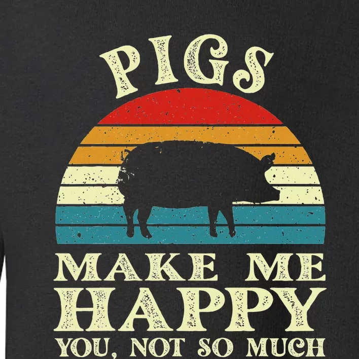 Pigs Make Me Happy You Not So Much Pig Lover Farming Farmer Toddler Sweatshirt