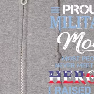 Proud Military Mom Most People Never Meet Their Heroes I Raised Mine Veteran Day Full Zip Hoodie