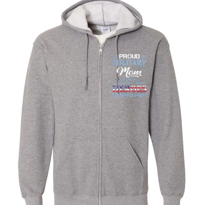 Proud Military Mom Most People Never Meet Their Heroes I Raised Mine Veteran Day Full Zip Hoodie