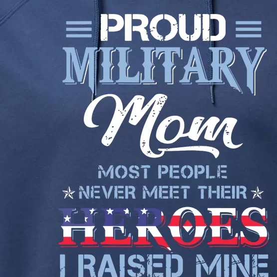 Proud Military Mom Most People Never Meet Their Heroes I Raised Mine Veteran Day Performance Fleece Hoodie