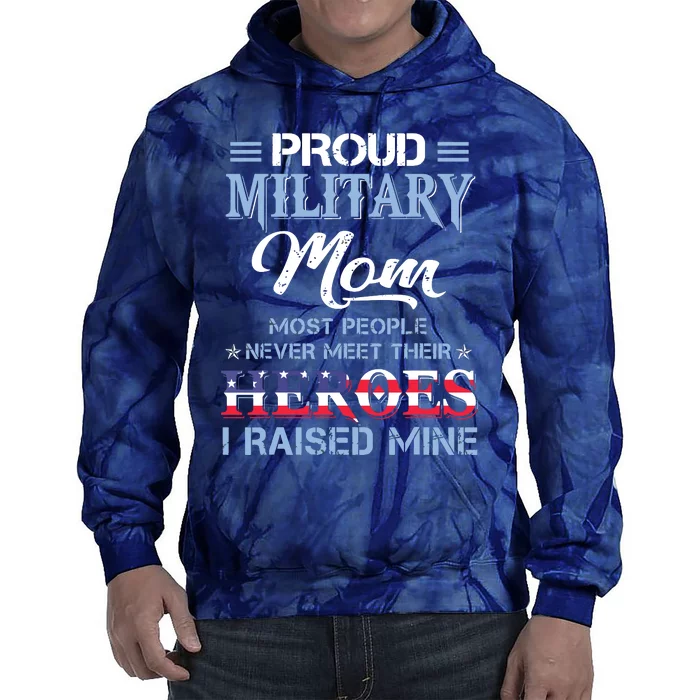 Proud Military Mom Most People Never Meet Their Heroes I Raised Mine Veteran Day Tie Dye Hoodie