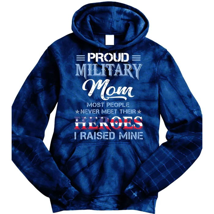 Proud Military Mom Most People Never Meet Their Heroes I Raised Mine Veteran Day Tie Dye Hoodie