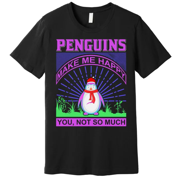 Penguins Make Me Happy You Not So Much Premium T-Shirt