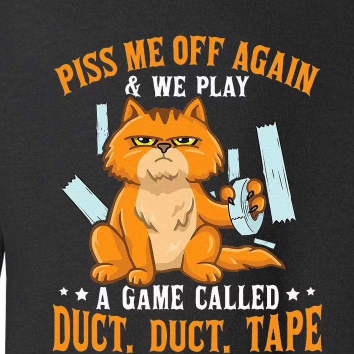 Piss Me Off Again And We Play A Game Called Duct Tape Cat Toddler Sweatshirt