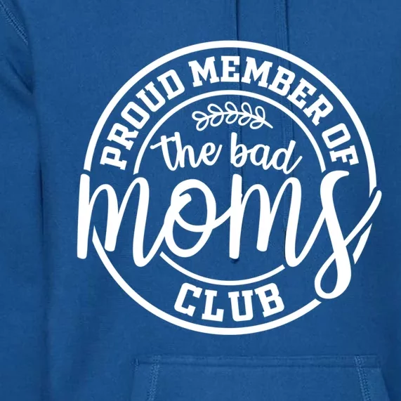 Proud Member Of The Bad Moms Club Funny Mothers Day Mom Life Gift Premium Hoodie