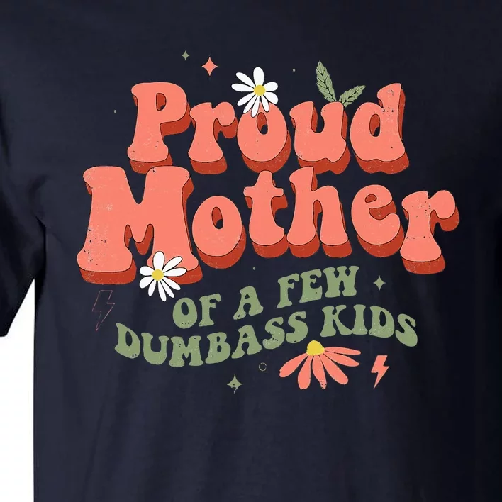 Proud Mother Of A Few Dumbass Mom Stepmom MotherS Tall T-Shirt