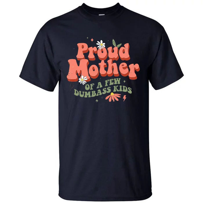 Proud Mother Of A Few Dumbass Mom Stepmom MotherS Tall T-Shirt