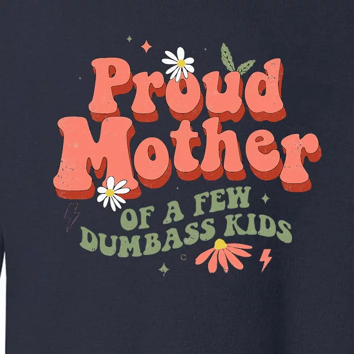 Proud Mother Of A Few Dumbass Mom Stepmom MotherS Toddler Sweatshirt