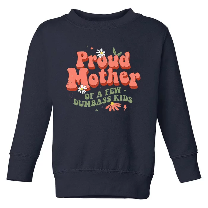 Proud Mother Of A Few Dumbass Mom Stepmom MotherS Toddler Sweatshirt