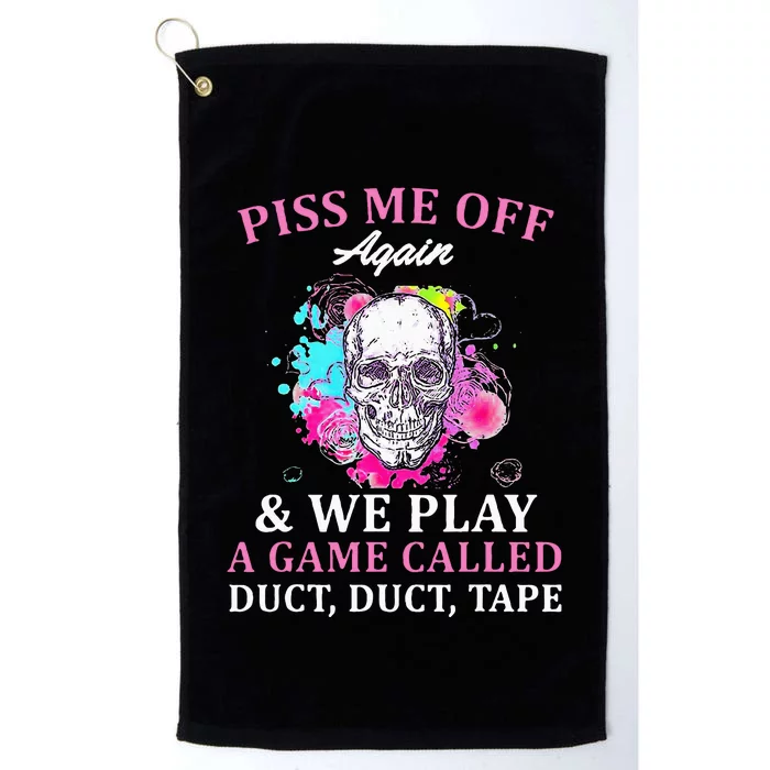 Piss Me Off Again And We Play A Game Called Duct Tape Skull Platinum Collection Golf Towel