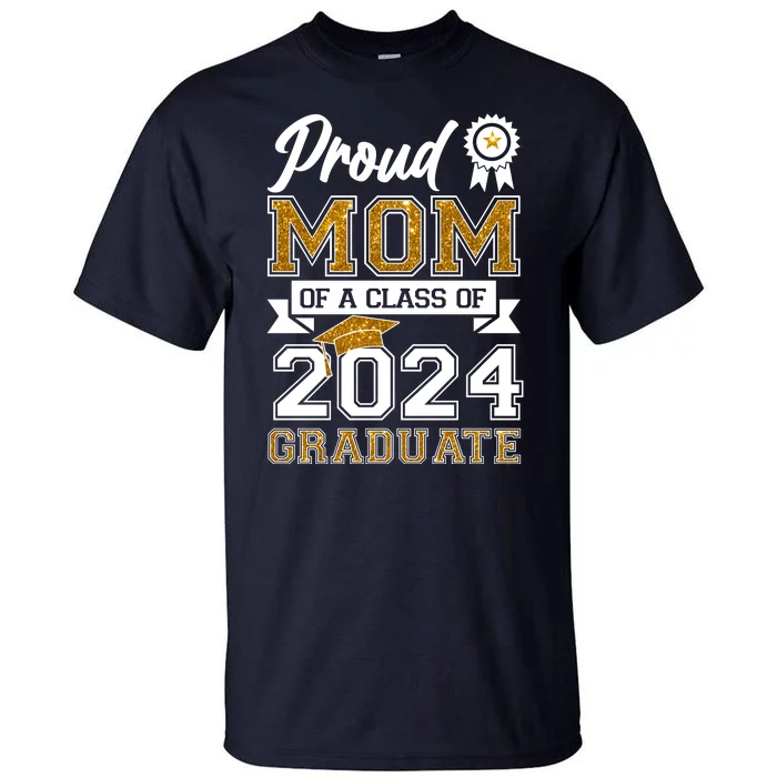 Proud Mom Of A Class Of 2024 Graduate Tall T-Shirt