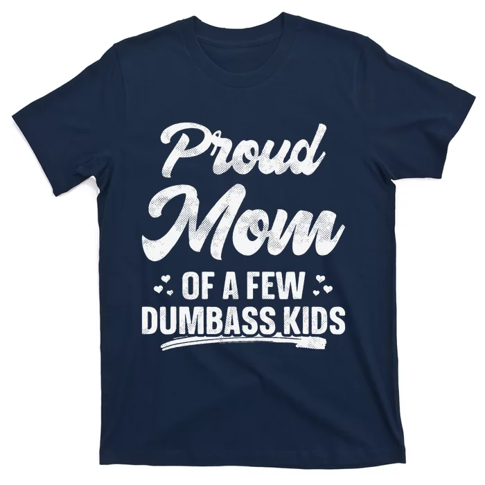 Proud Mom Of A Few Dumbass Funny MotherS Day T-Shirt