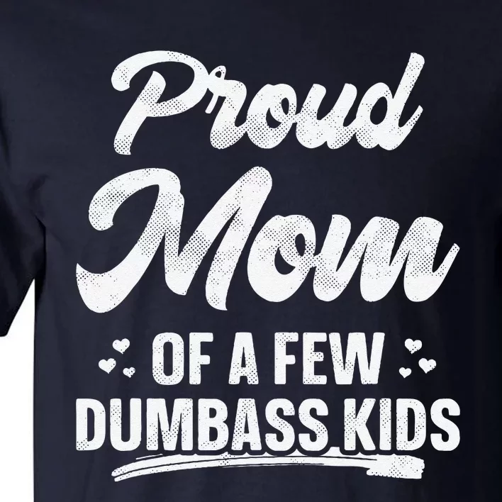 Proud Mom Of A Few Dumbass Funny MotherS Day Tall T-Shirt